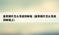 盖章图片怎么发送到邮箱（盖章图片怎么发送到邮箱上）