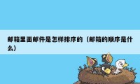 邮箱里面邮件是怎样排序的（邮箱的顺序是什么）