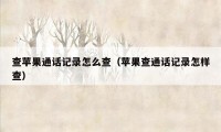 查苹果通话记录怎么查（苹果查通话记录怎样查）