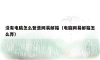 没有电脑怎么登录网易邮箱（电脑网易邮箱怎么弄）