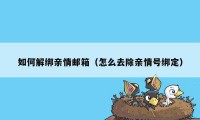 如何解绑亲情邮箱（怎么去除亲情号绑定）