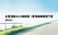 全是漫画2022破解版（看漫画破解版下载2021）