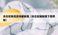 贪吃蛇换装游戏破解版（贪吃蛇破解版下载教程）