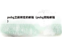 pubg之前绑定的邮箱（pubg初始邮箱）