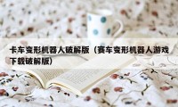 卡车变形机器人破解版（赛车变形机器人游戏下载破解版）