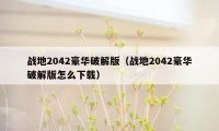 战地2042豪华破解版（战地2042豪华破解版怎么下载）