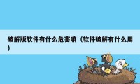 破解版软件有什么危害嘛（软件破解有什么用）