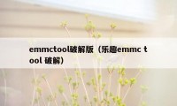 emmctool破解版（乐趣emmc tool 破解）