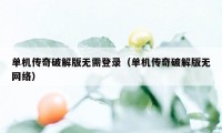 单机传奇破解版无需登录（单机传奇破解版无网络）