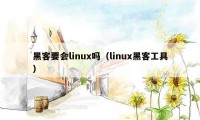 黑客要会linux吗（linux黑客工具）