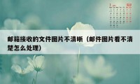 邮箱接收的文件图片不清晰（邮件图片看不清楚怎么处理）