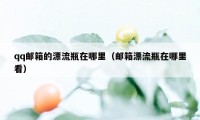 qq邮箱的漂流瓶在哪里（邮箱漂流瓶在哪里看）