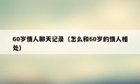 60岁情人聊天记录（怎么和60岁的情人相处）