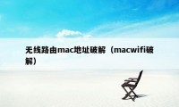 无线路由mac地址破解（macwifi破解）