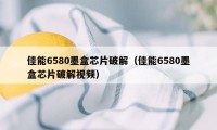 佳能6580墨盒芯片破解（佳能6580墨盒芯片破解视频）