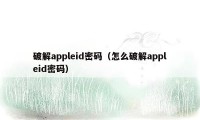 破解appleid密码（怎么破解appleid密码）