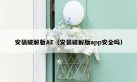 安装破解版AE（安装破解版app安全吗）