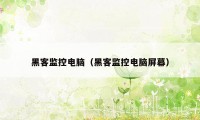 黑客监控电脑（黑客监控电脑屏幕）