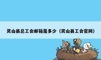 灵山县总工会邮箱是多少（灵山县工会官网）