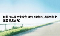 邮箱可以显示多少东西啊（邮箱可以显示多少东西啊怎么办）