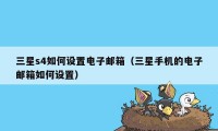 三星s4如何设置电子邮箱（三星手机的电子邮箱如何设置）