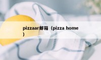 pizzaar邮箱（pizza home）