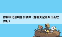 存聊天记录叫什么软件（存聊天记录叫什么软件好）