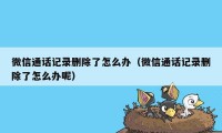 微信通话记录删除了怎么办（微信通话记录删除了怎么办呢）