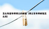 怎么知道导师博士的邮箱（博士生导师邮箱怎么找）