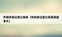 外地开房记录公安局（开的房记录公安局保留多久）