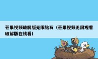 芒果视频破解版无限钻石（芒果视频无限观看破解版在线看）