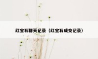 红宝石聊天记录（红宝石成交记录）