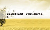 ameco邮箱注册（amsino邮箱登录）