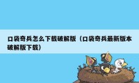 口袋奇兵怎么下载破解版（口袋奇兵最新版本破解版下载）