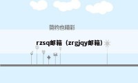 rzsq邮箱（zrgjqy邮箱）