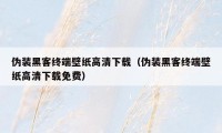 伪装黑客终端壁纸高清下载（伪装黑客终端壁纸高清下载免费）