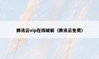 腾讯云vip在线破解（腾讯云免费）