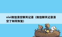 vivi微信清空聊天记录（微信聊天记录清空了如何恢复）