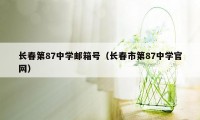 长春第87中学邮箱号（长春市第87中学官网）