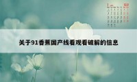 关于91香蕉国产线看观看破解的信息