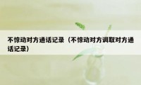 不惊动对方通话记录（不惊动对方调取对方通话记录）