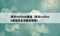 英文outlook邮箱（英文outlook邮箱签名设置在哪里）