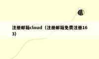 注册邮箱cloud（注册邮箱免费注册163）