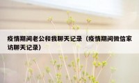 疫情期间老公和我聊天记录（疫情期间微信家访聊天记录）