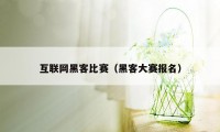 互联网黑客比赛（黑客大赛报名）