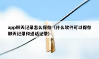 app聊天记录怎么保存（什么软件可以保存聊天记录和通话记录）