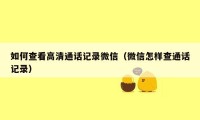 如何查看高清通话记录微信（微信怎样查通话记录）