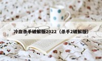 冷血杀手破解版2022（杀手2破解版）