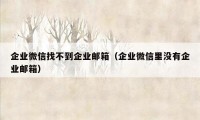 企业微信找不到企业邮箱（企业微信里没有企业邮箱）