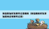 微信新加好友聊天记录删除（微信删除好友添加回来还有聊天记录）